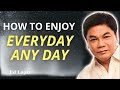 Ed Lapiz | HOW TO ENJOY EVERYDAY ANY DAY | Latest Video Message (Official YouTube Channel 2024)