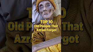 Top 10 OLD People That AZRAEL Forgot