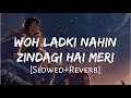 Woh Ladki Nahi Zindagi Hai Meri [Slowed+Reverb] - Alka Yagnik, Babul Supriya | Lofi Music Channel