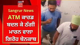 Sangrur News : ATM ਕਾਰਡ ਬਦਲ ਕੇ ਠੱਗੀ ਮਾਰਨ ਵਾਲਾ ਗਿਰੋਹ ਬੇਨਕਾਬ | News18 Punjab