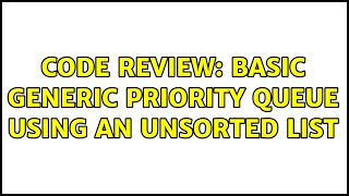 Code Review: Basic generic priority queue using an unsorted list (2 Solutions!!)