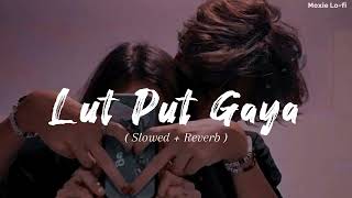 Lutt Putt Gaya (Slowed + Reverb) | Pritam, Arijit Singh | Dunki | Moxie Lo-fi