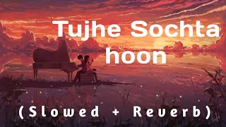 Tujhe Sochta Hoon [Slowed+Reverb] -KK|Pritam|Sayeed Quadri