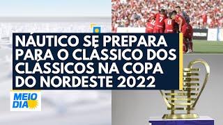 Náutico se prepara para o Clássico dos Clássicos na Copa do Nordeste 2022