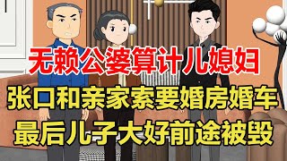 无赖公婆算计儿媳妇财产，上门索要亲家婚房婚车！最终儿子大好前途被毁！【旺仔情感动画】