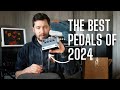 The Best Pedals of 2024 (The Pedals I've Enjoyed Most This Year)