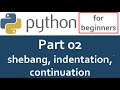 Python Tutorial - Part 02 - Shebang, Indentation, continuation
