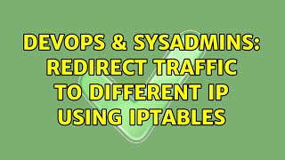 DevOps & SysAdmins: Redirect traffic to different ip using iptables (4 Solutions!!)