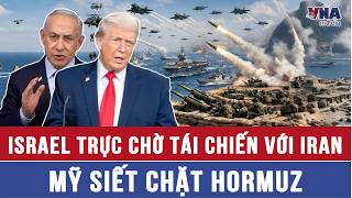 Israel sẵn sàng khai hỏa trở lại; Mỹ siết chặt Hormuz - VNAMedia