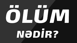 Ölüm Nədir və Ölümdən sonrakı həyat?