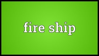 Fire ship Meaning