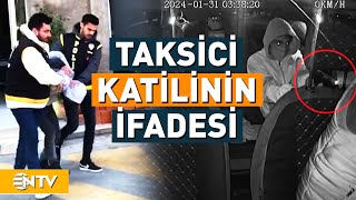 İzmir'de Taksici Cinayeti! Katil Zanlısının İfadesi Ortaya Çıktı... | NTV