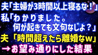 【スカッとする話】亭主関白夫「主婦が3時間以上寝るな！」私「わかりました。何が起きても文句なしよ」夫「時間超えたら離婚な」→お望み通りにした結果