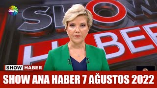 Show Ana Haber 7 Ağustos 2022