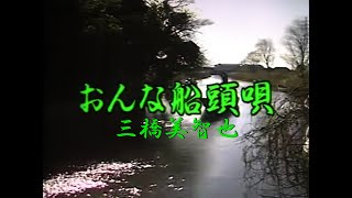 おんな船頭唄　歌唱　懐メロビデオ 編集版　三橋美智也　作詞　藤間哲郎：作曲　山口俊郎