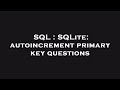 SQL : SQLite: autoincrement primary key questions