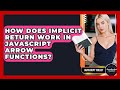 How Does Implicit Return Work In JavaScript Arrow Functions? - JavaScript Toolkit