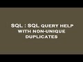SQL : SQL query help with non-unique duplicates