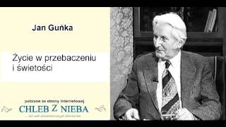 Jan Guńka   Życie w przebaczeniu i świetości