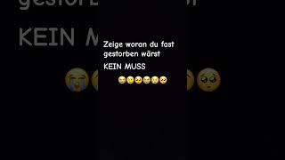 Zeige, woran du fast gestorben wärst