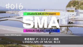 CMS系列で放送中!!香川県密着型音楽番組「SANUKI MUSIC ARCHIVE」#016「密着取材！アートシティー高松 LANDSCAPE OF MUSIC BLUE」