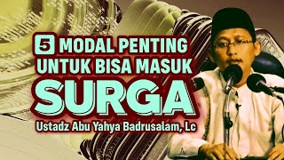 5 MODAL PENTING MASUK SURGA - Ustadz Abu Yahya Badrusalam, Lc