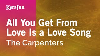 All You Get From Love Is a Love Song - The Carpenters | Karaoke Version | KaraFun