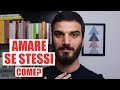 Come si fa ad amare se stessi?