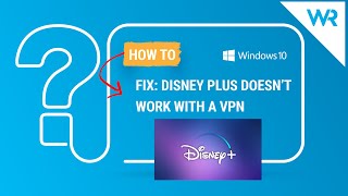 FIX: Disney Plus doesn’t work with a VPN