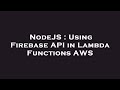 NodeJS : Using Firebase API in Lambda Functions AWS