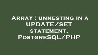 Array : unnesting in a UPDATE/SET statement, PostgreSQL/PHP