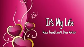 It's My Life - Music Travel Love ft. Dave Moffatt(lyrics)