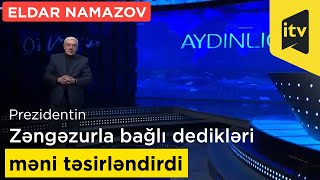 Eldar Namazov: Prezidentin Zəngəzurla bağlı dedikləri məni təsirləndirdi