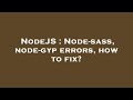 NodeJS : Node-sass, node-gyp errors, how to fix?