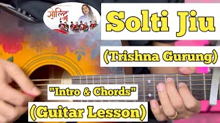 Solti Jiu - Trishna Gurung | Guitar Lesson | Intro & Chords | (Strumming)