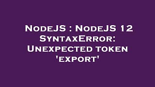 NodeJS : NodeJS 12 SyntaxError: Unexpected token 'export'
