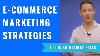 8 Specific E-Commerce Marketing Strategies To Crush Holiday Sales