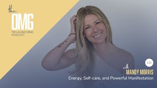 Ep.121 - Energy, Self-care, and Powerful Manifestation with Mandy Morris