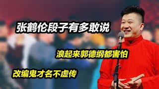 张鹤伦的段子有多敢说，浪起来郭德纲都害怕，改编鬼才名不虚传