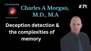 #71 Deception detection & the complexities of memory - Charles A Morgan III, M.D., M.A.
