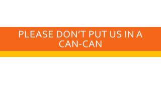 Please Don’t Put us in a Can Can