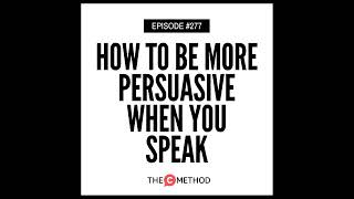 277: How To Be More Persuasive When You Speak