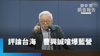 評論台海議題　曹興誠屢嗆引藍營不滿｜鏡新聞調查報告 #鏡新聞