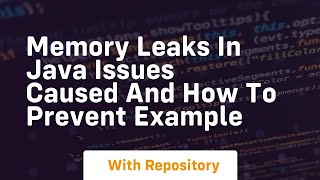 memory leaks in java issues caused and how to prevent example