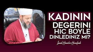 KADININ DEĞERİNİ HİÇ BÖYLE DİNLEDİNİZ Mİ? - İsmail Hünerlice Hocaefendi