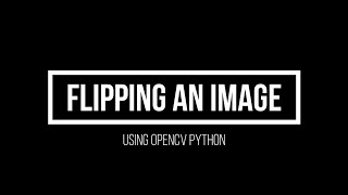 2.1 Flipping an image using OpenCV python(Advanced Computer Vision using OpenCV Python)