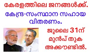 സന്തോഷവാർത്ത. കേരളത്തിലെ ജനങ്ങൾക്ക്. കേന്ദ്ര-സംസ്ഥാന സഹായ വിതരണം.  ജൂലൈ 31ന് മുൻപ് തുക അക്കൗണ്ടിൽ.