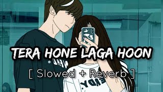Tera Hone Laga Hoon- Atif Aslam x Lofi [ Slowed and Reverb ] Bollywood Song Lofi | Textaudio Vibe