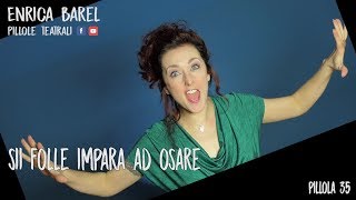 SII FOLLE IMPARA AD OSARE ! | Lezione di recitazione #  35