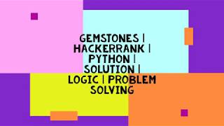 GEMSTONES | HACKERRANK | PYTHON | SOLUTION | LOGIC | PROBLEM SOLVING